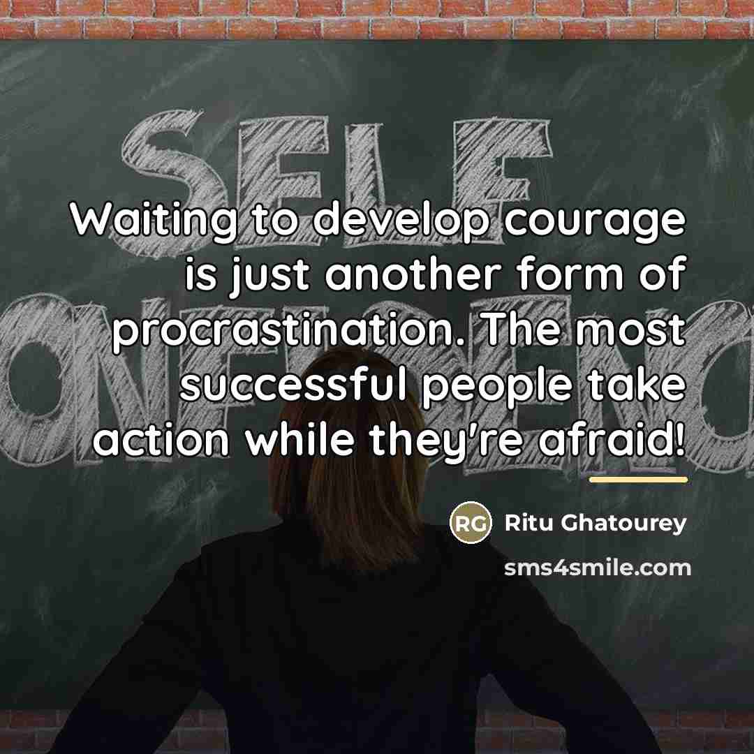 “Waiting to develop courage is just another form of procrastination.…” quote by Ritu Ghatourey
