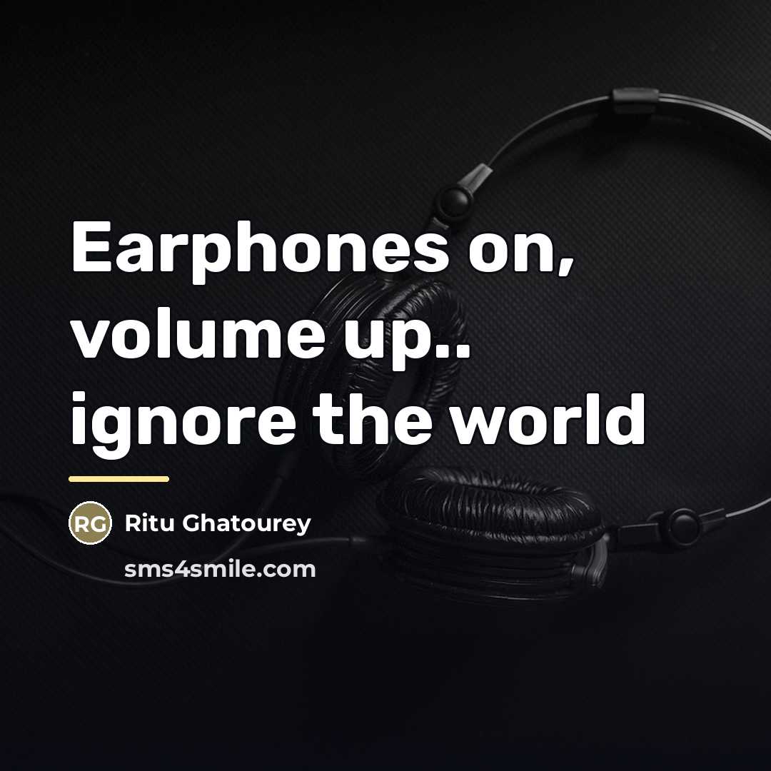 “Earphones on, volume up.. ignore the world…” quote by Ritu Ghatourey