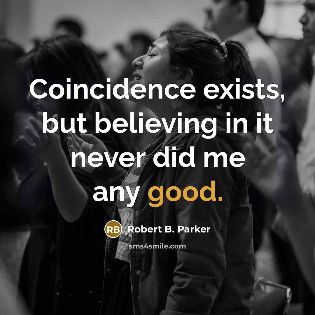 “Coincidence exists, but believing in it never did me any…” quote by Robert B. Parker
