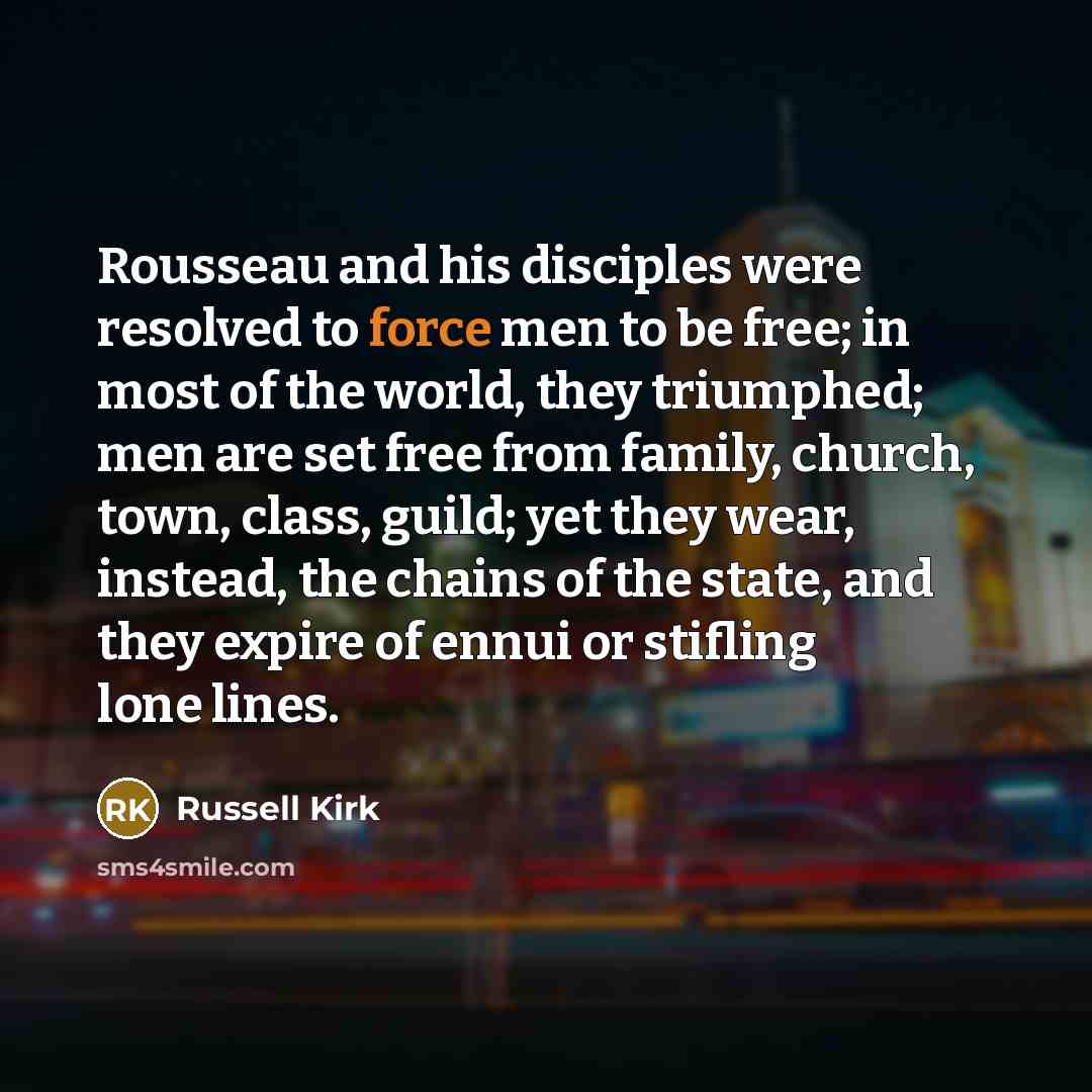 “Rousseau and his disciples were resolved to force men to…” quote by Russell Kirk