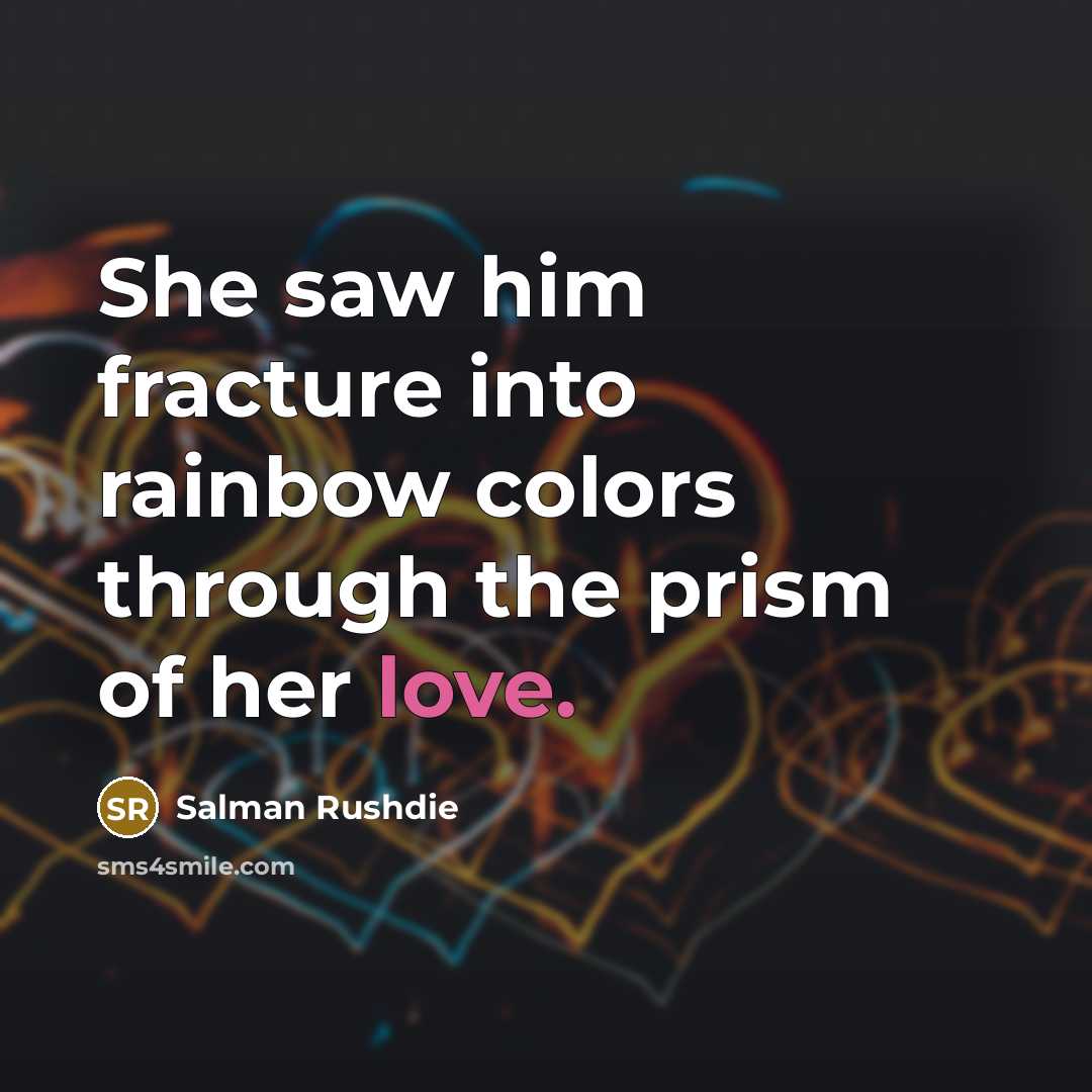 “She saw him fracture into rainbow colors through the prism…” quote by Salman Rushdie
