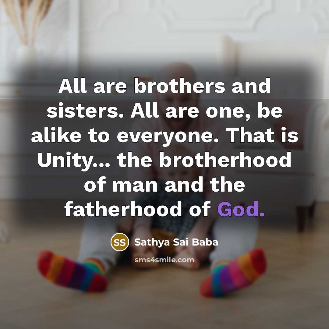 “All are brothers and sisters. All are one, be alike…” quote by Sathya Sai Baba