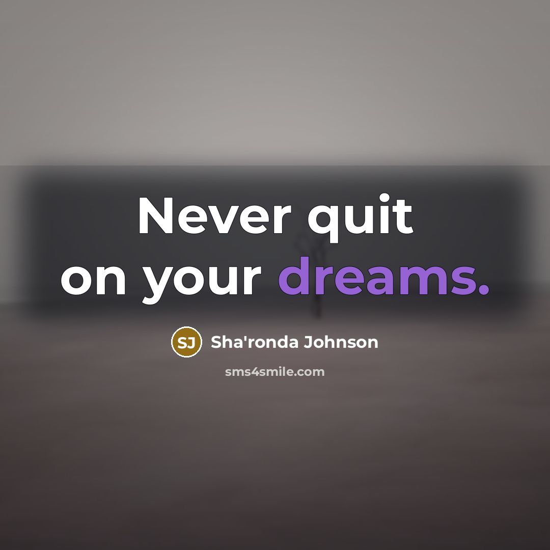 “Never quit on your dreams.…” quote by Sha'ronda Johnson