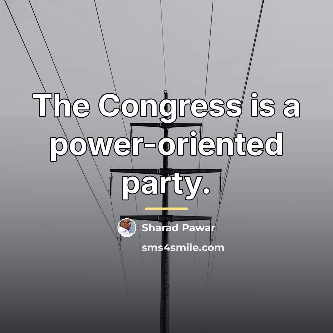 “The Congress is a power-oriented party.…” quote by Sharad Pawar