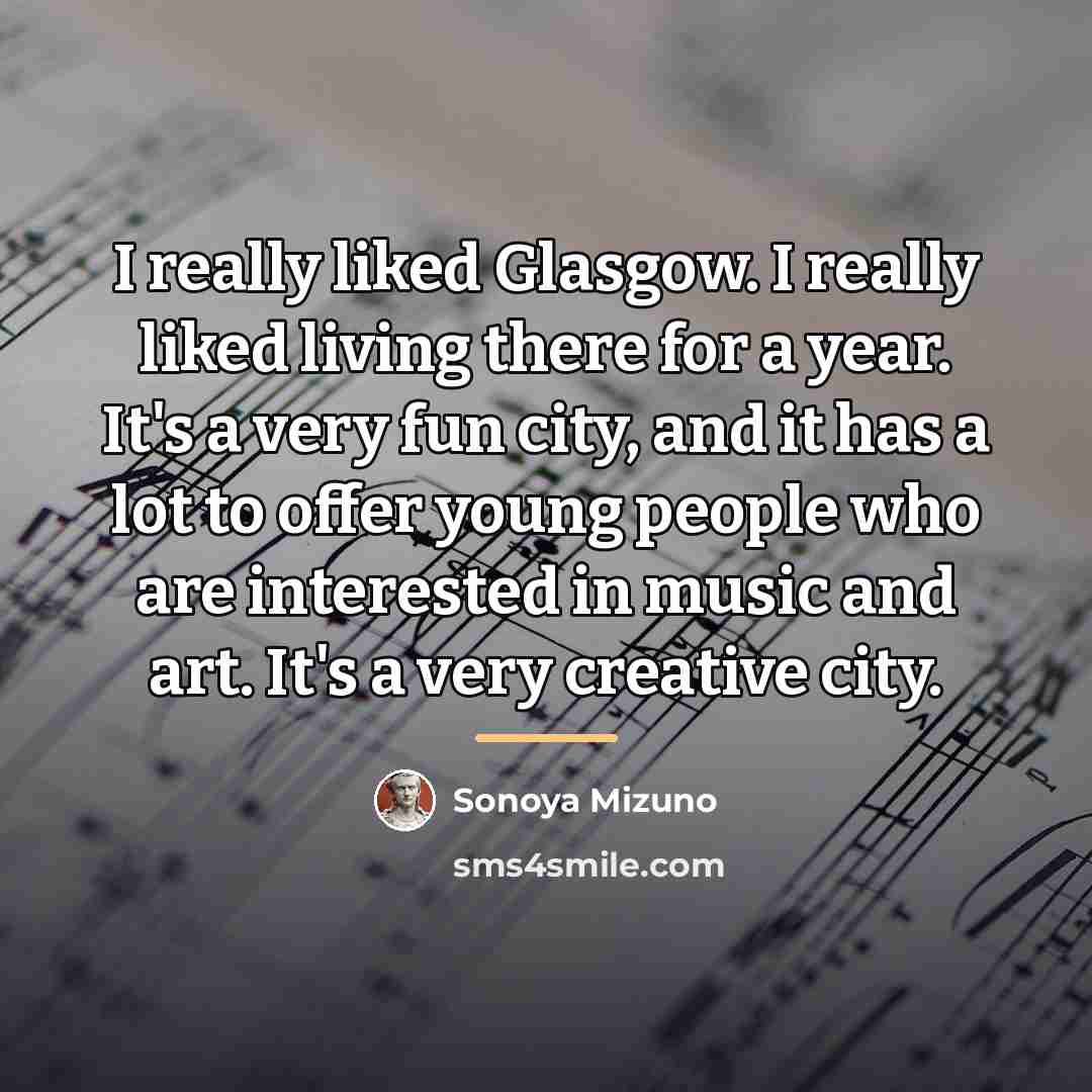 “I really liked Glasgow. I really liked living there for…” quote by Sonoya Mizuno