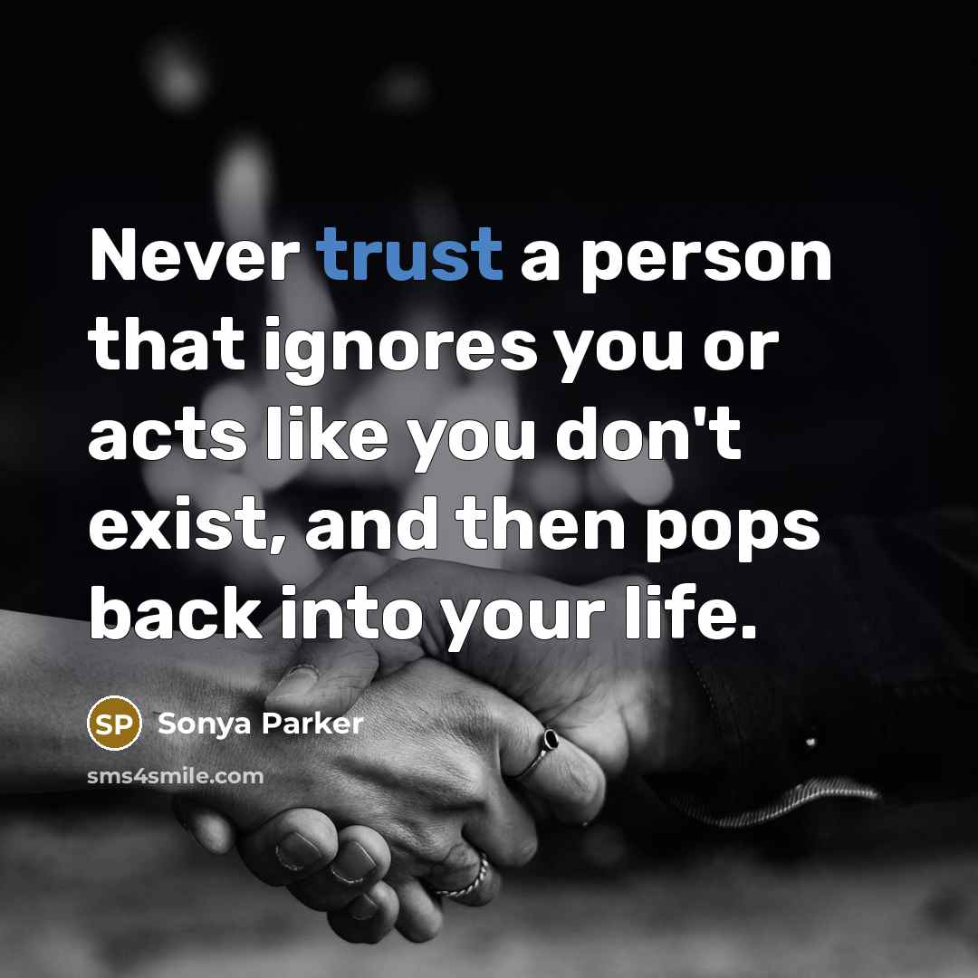 “Never trust a person that ignores you or acts like you don't exist, and then pops back into your life.” quote by Sonya Parker