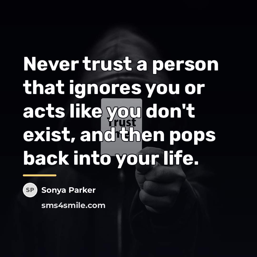 “Never trust a person that ignores you or acts like…” quote by Sonya Parker