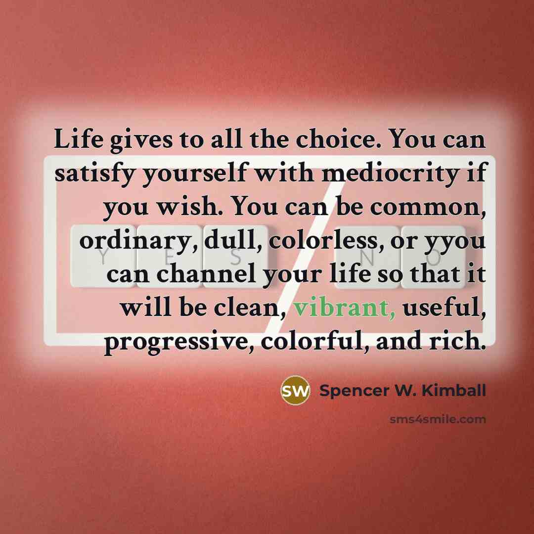 “Life gives to all the choice. You can satisfy yourself…” quote by Spencer W. Kimball