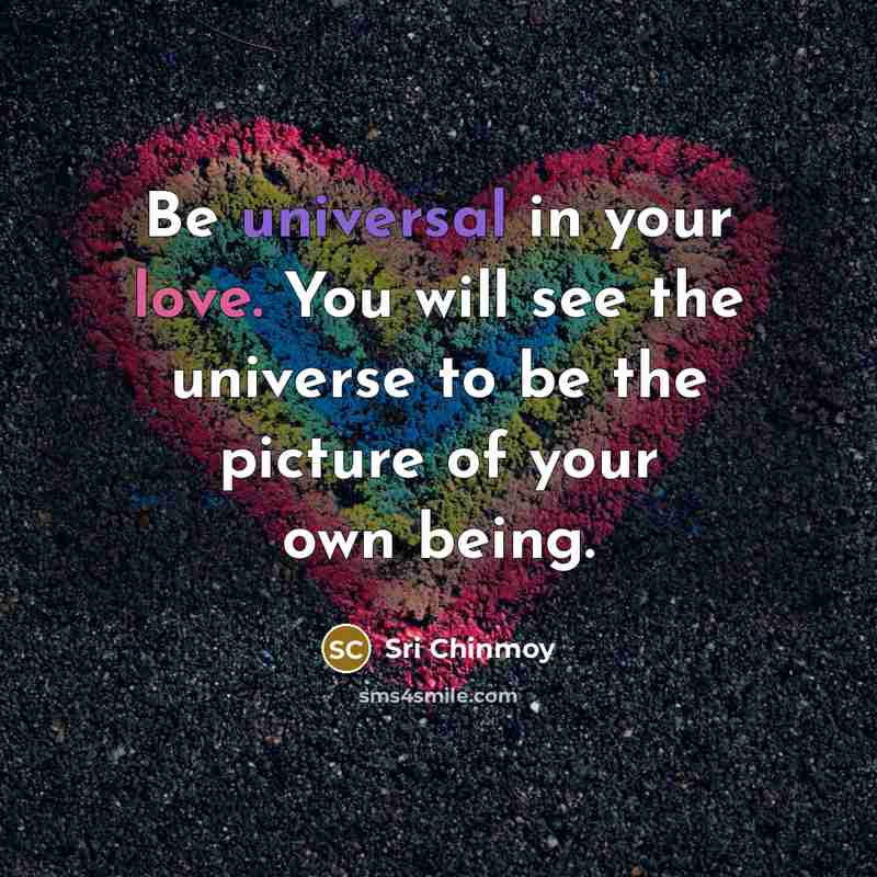 “Be universal in your love. You will see the universe…” quote by Sri Chinmoy