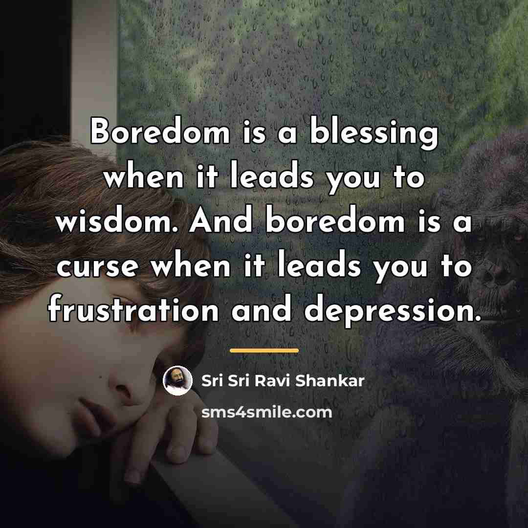 “Boredom is a blessing when it leads you to wisdom.…” quote by Sri Sri Ravi Shankar