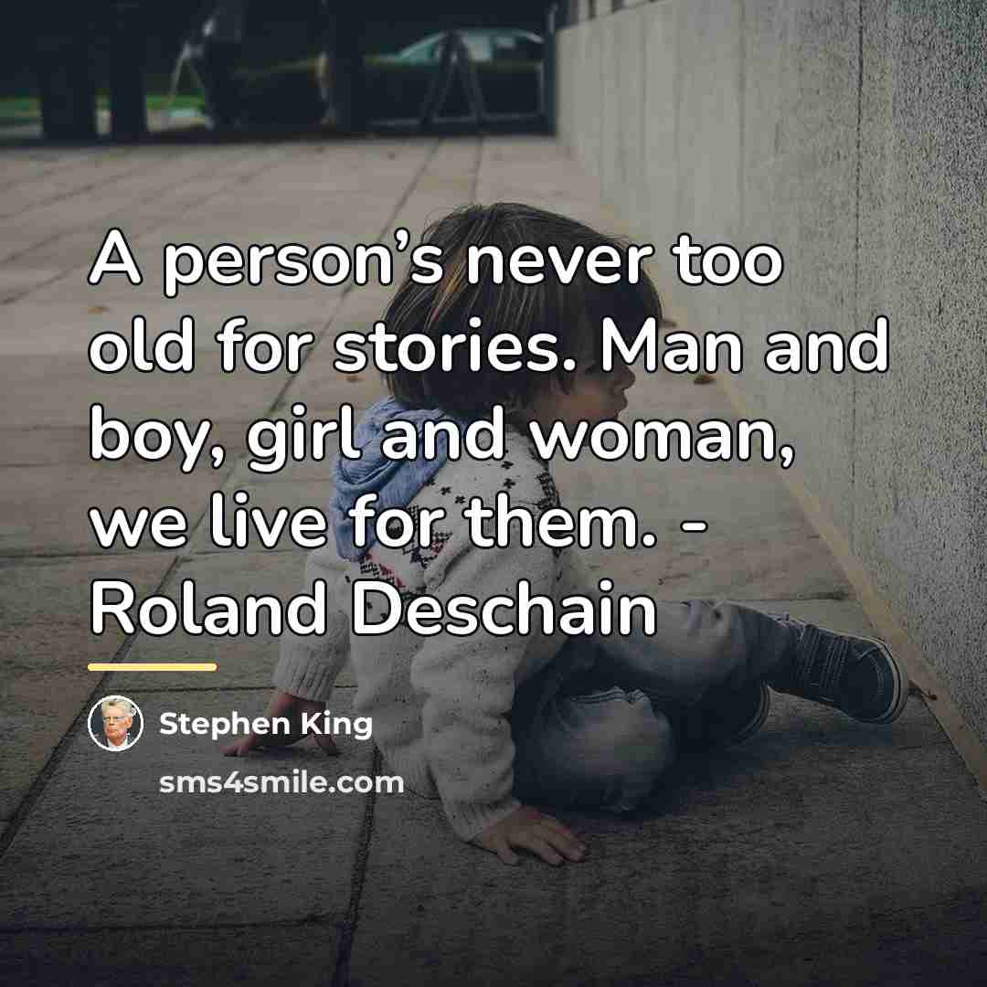 “A person’s never too old for stories. Man and boy,…” quote by Stephen King