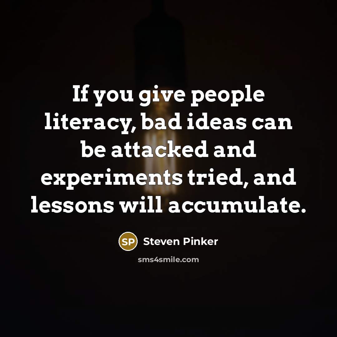 “If you give people literacy, bad ideas can be attacked…” quote by Steven Pinker