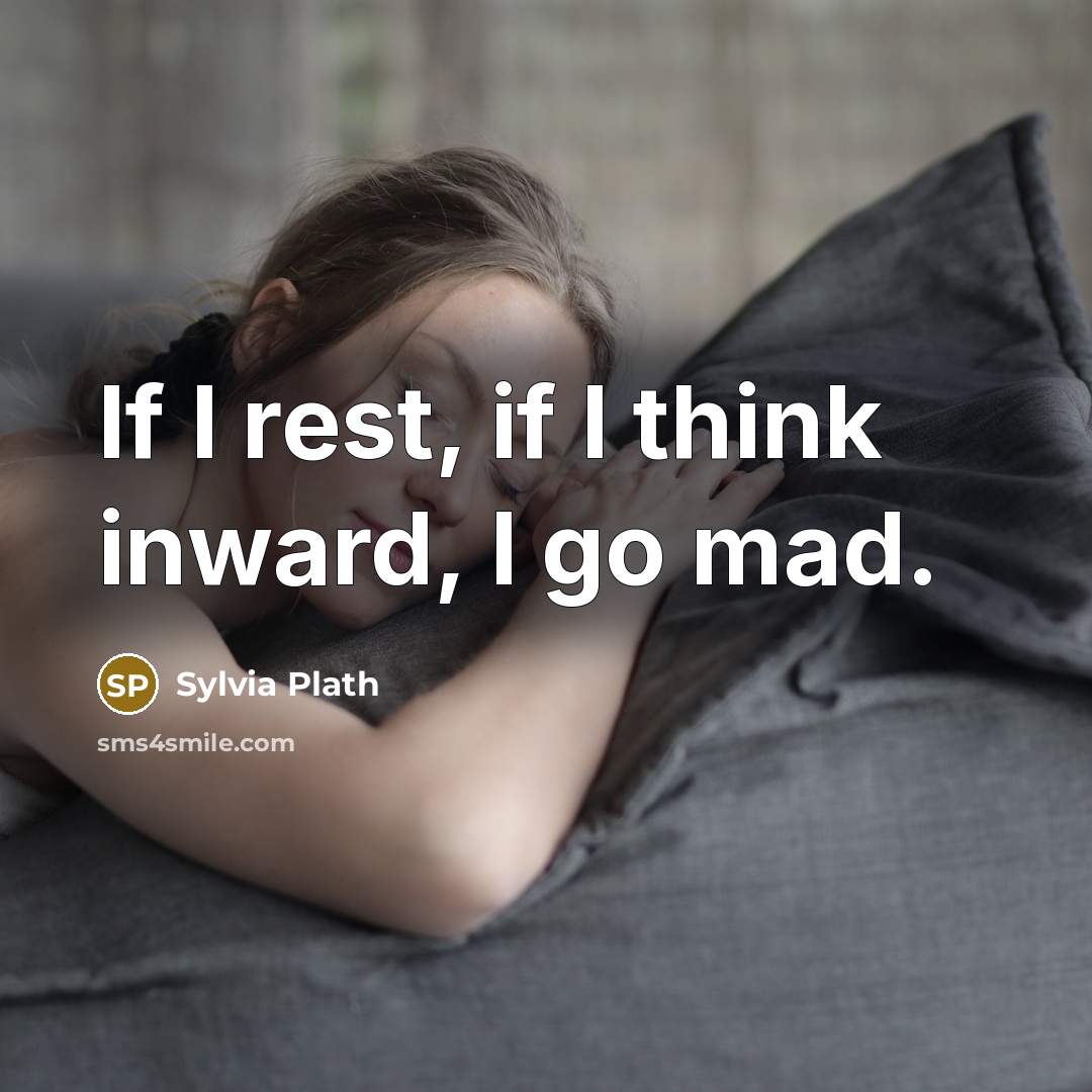 “If I rest, if I think inward, I go mad.…” quote by Sylvia Plath