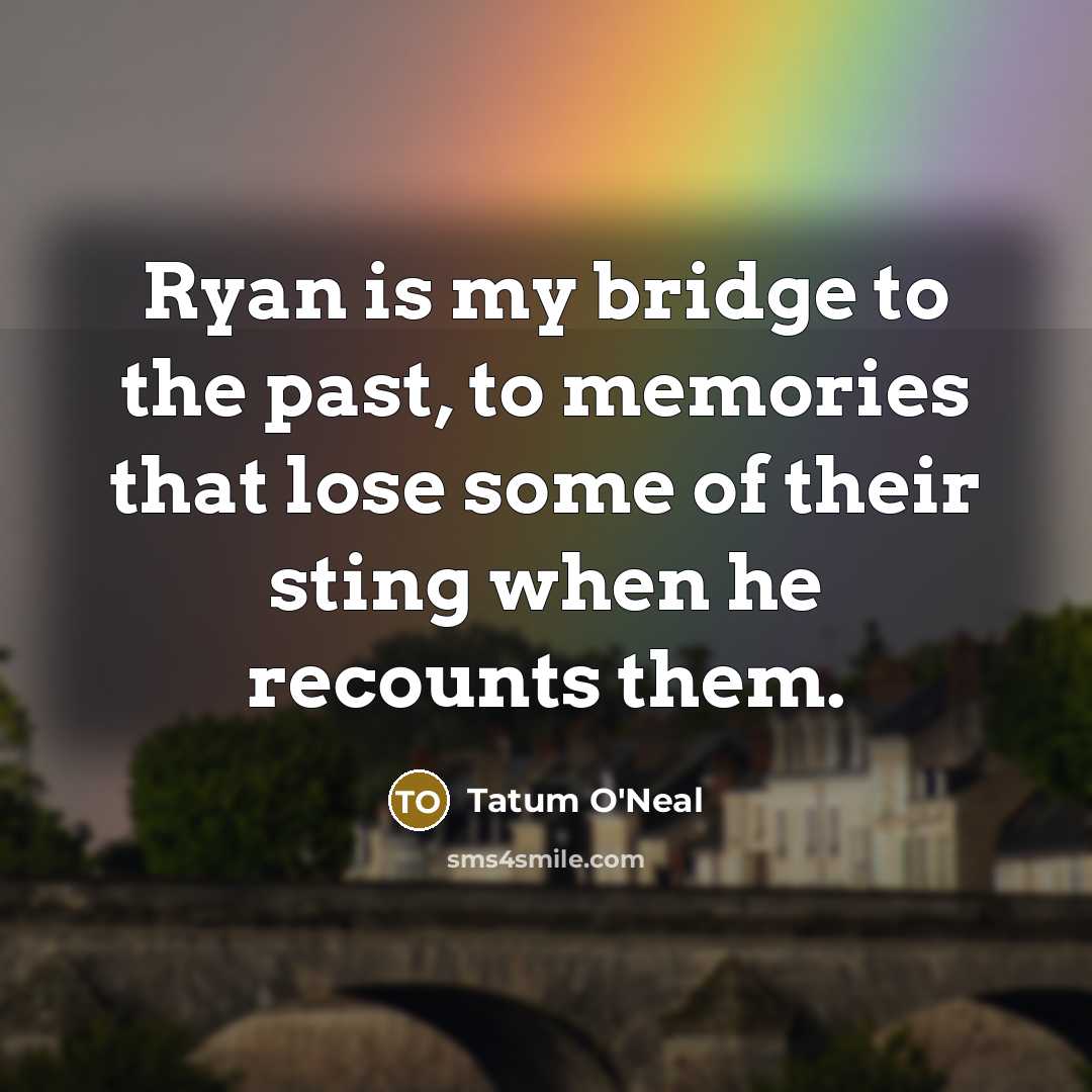 “Ryan is my bridge to the past, to memories that…” quote by Tatum O'Neal