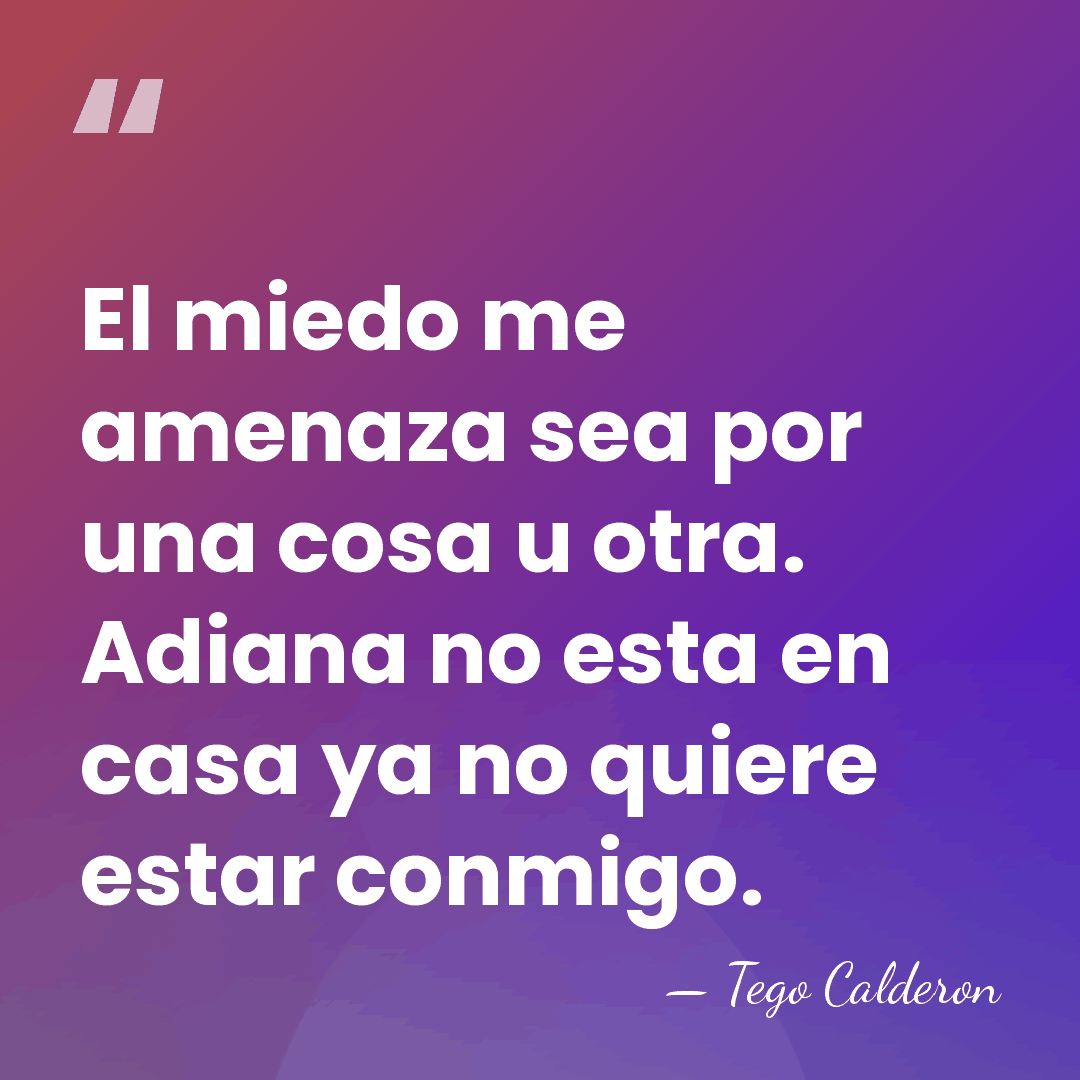 El miedo me amenaza sea por una cosa u otra. Adiana no&hellip; - Tego Calderon