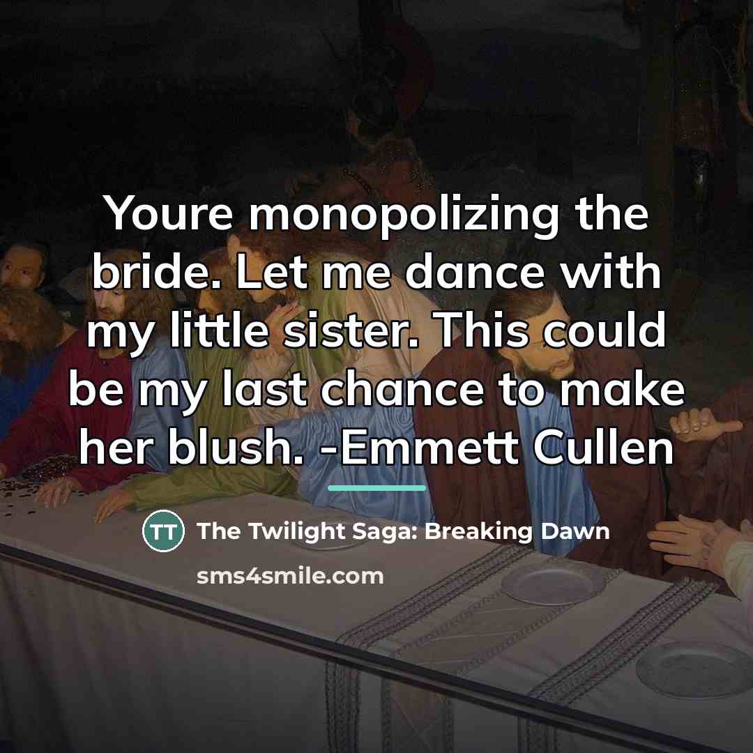 “Youre monopolizing the bride. Let me dance with my little…” quote by The Twilight Saga: Breaking Dawn