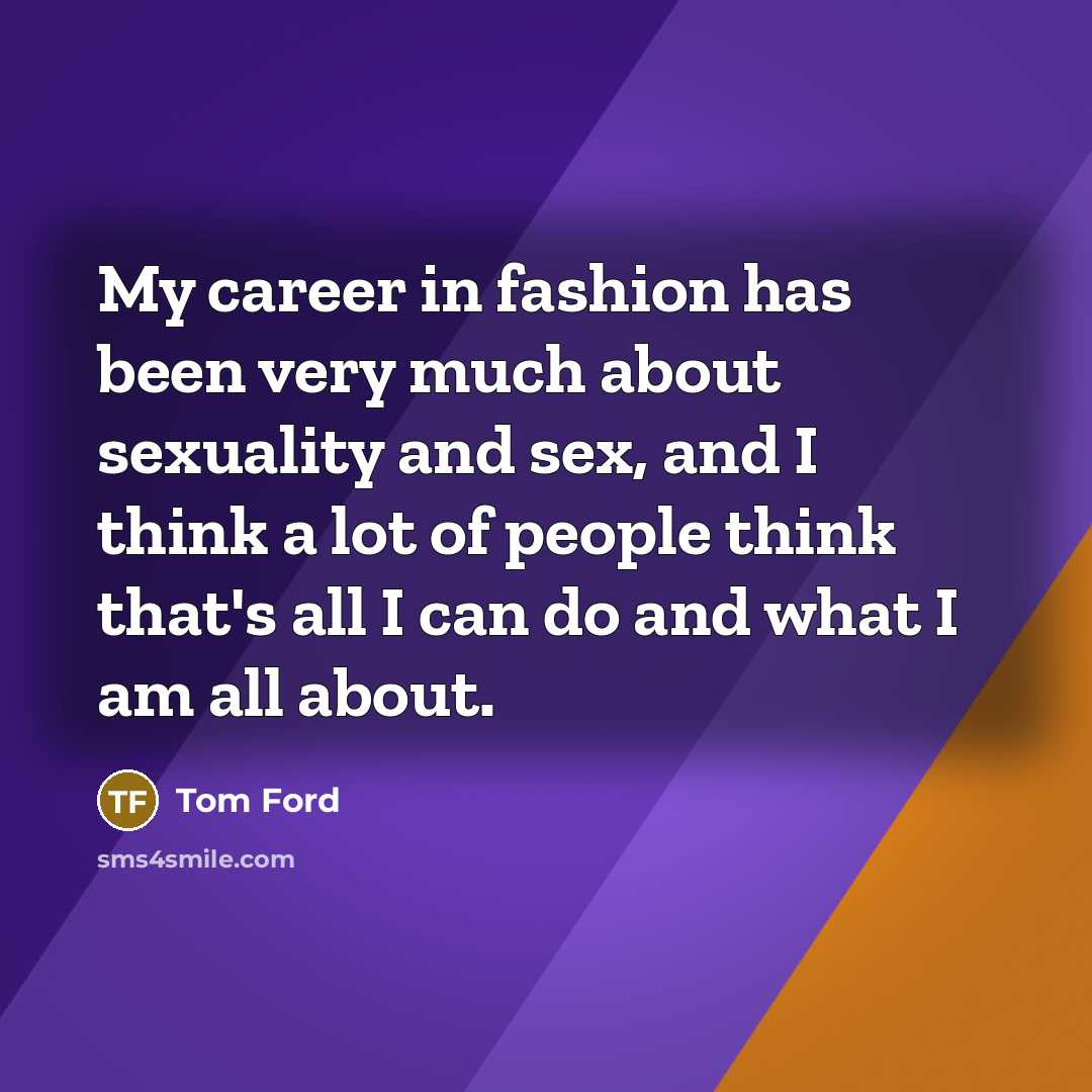 “My career in fashion has been very much about sexuality…” quote by Tom Ford