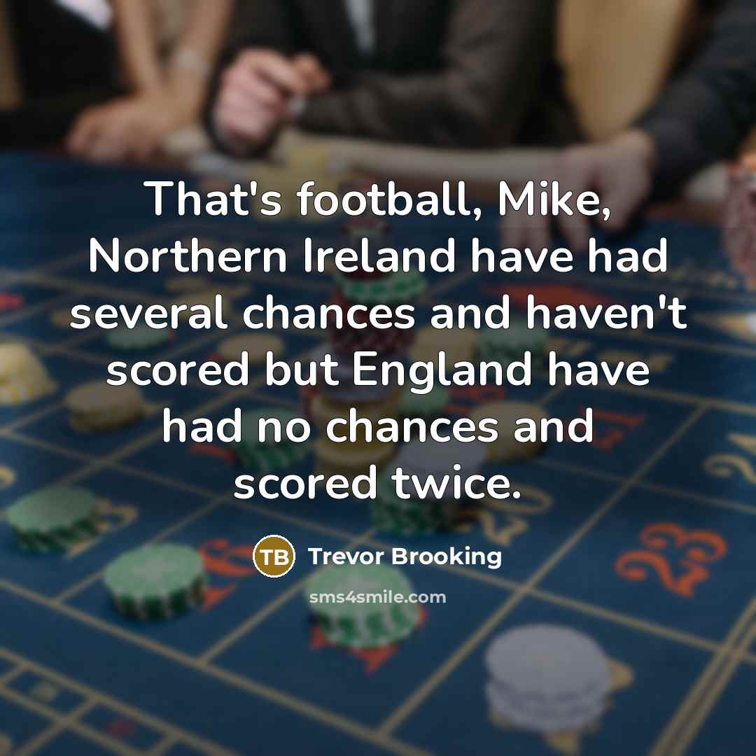 “That's football, Mike, Northern Ireland have had several chances and…” quote by Trevor Brooking