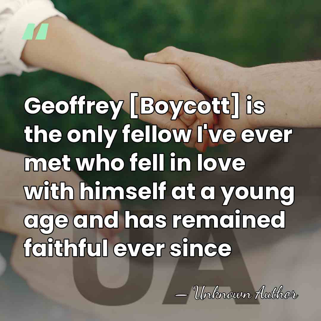 Geoffrey [Boycott] is the only fellow I've ever met who fell in&hellip; - Dennis Lillee