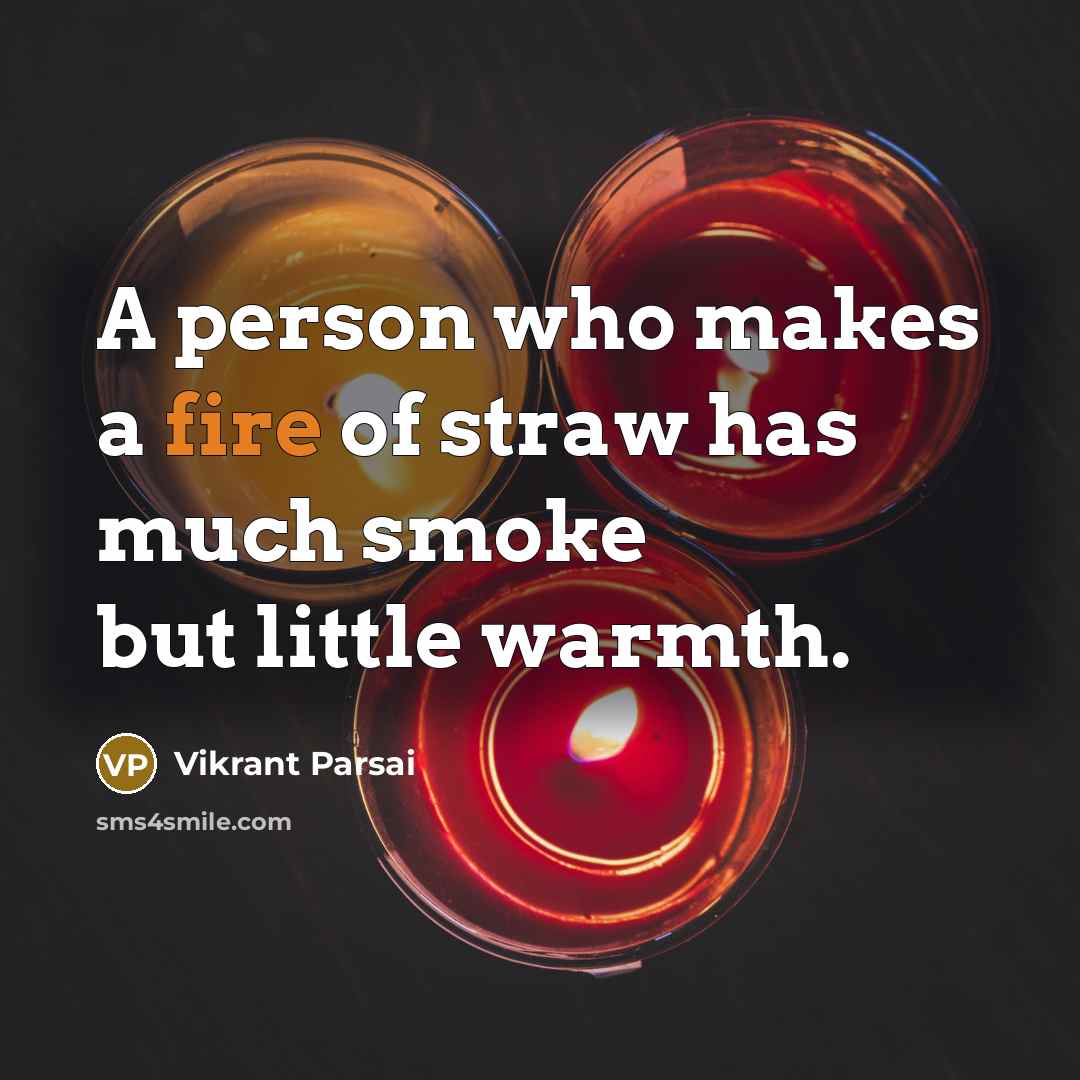 “A person who makes a fire of straw has much…” quote by Vikrant Parsai