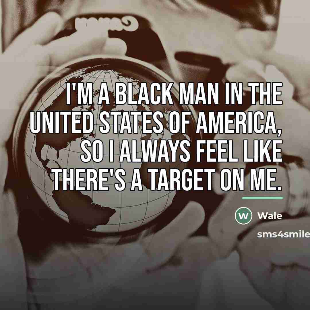 “I'm a black man in the United States of America,…” quote by Wale