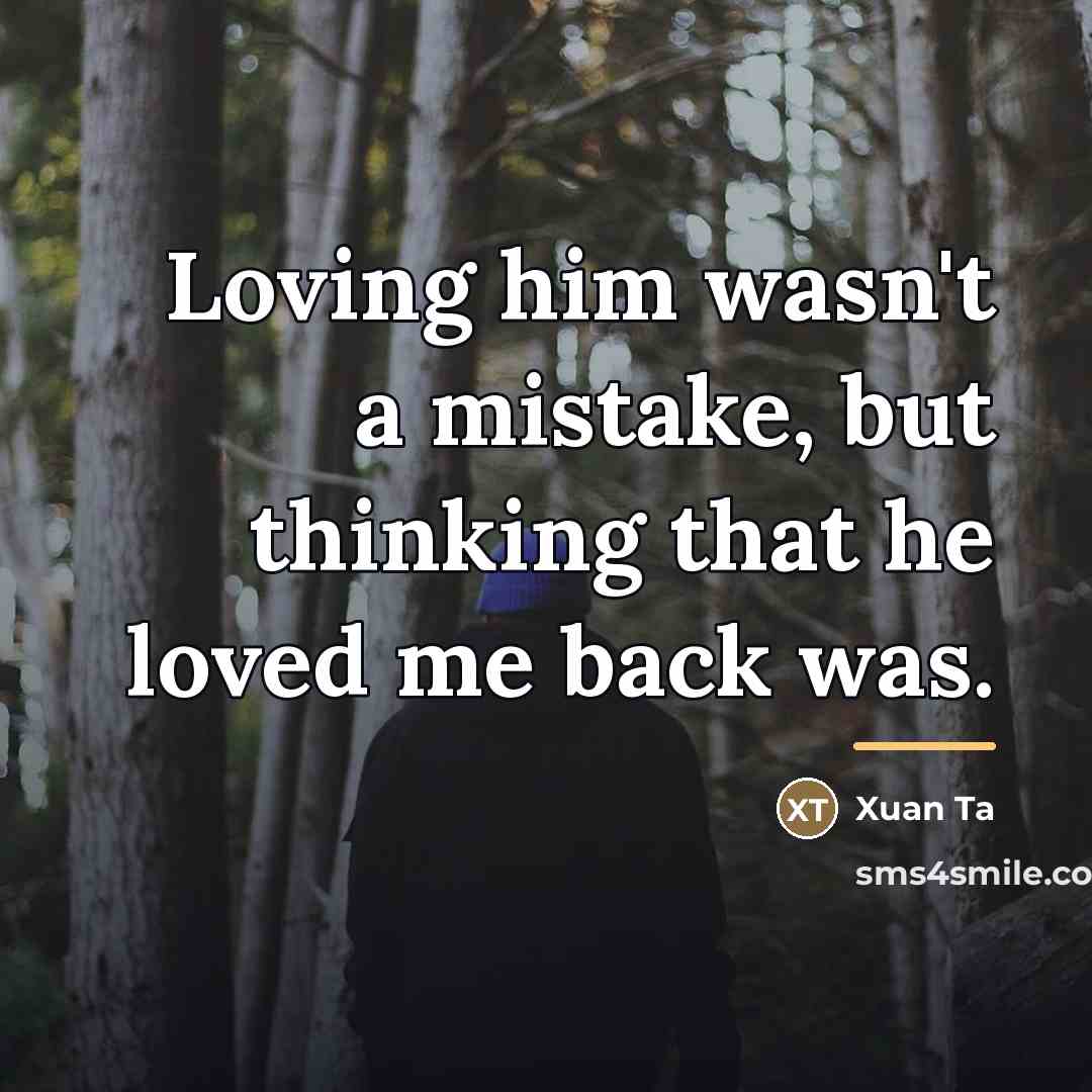 “Loving him wasn't a mistake, but thinking that he loved…” quote by Xuan Ta