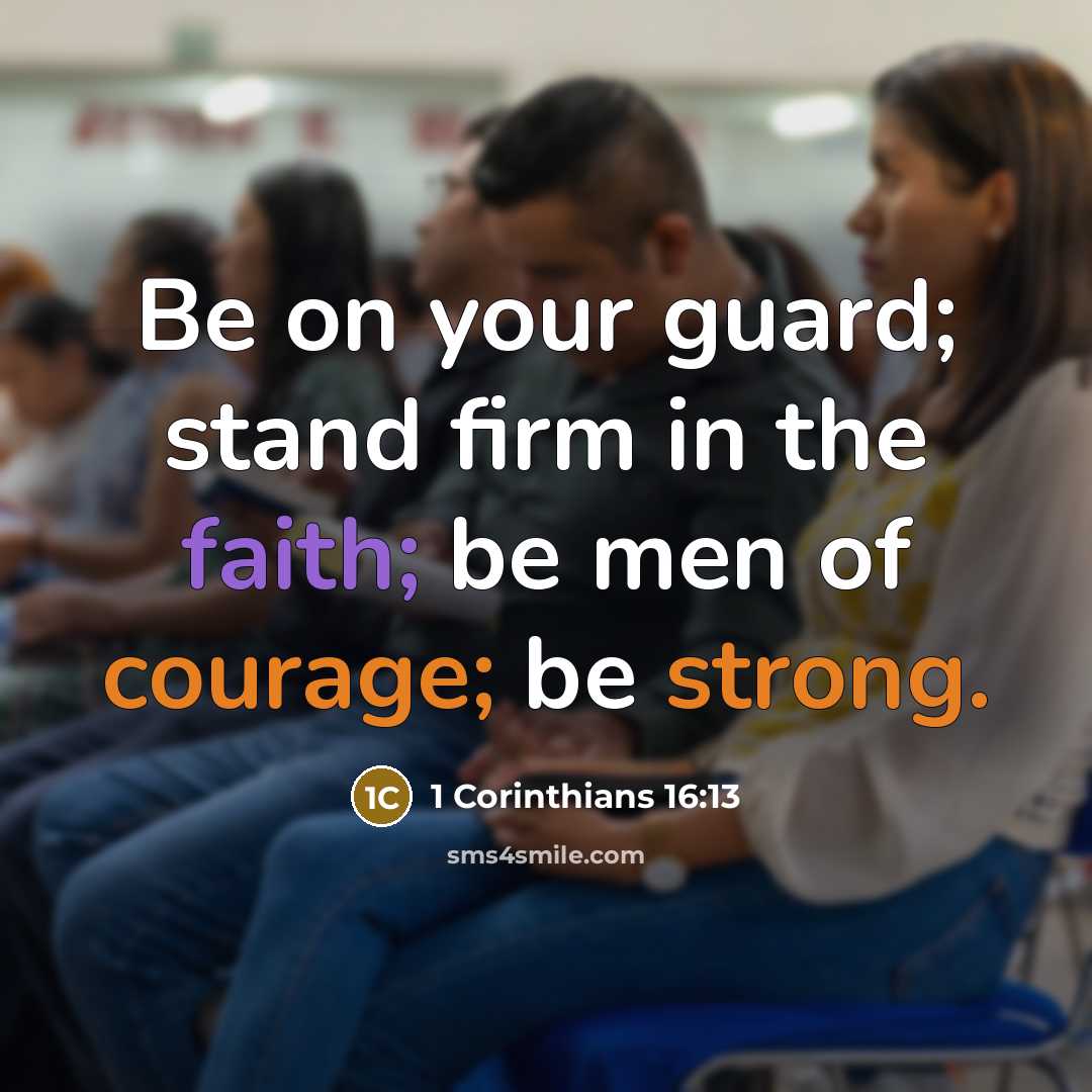“Be on your guard; stand firm in the faith; be men of courage; be strong.” quote by 1 Corinthians 16:13