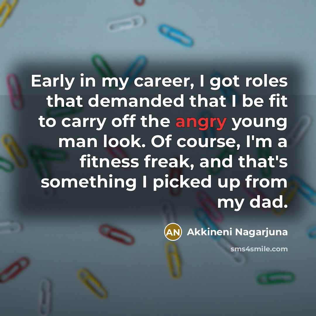 “Early in my career, I got roles that demanded that…” quote by Akkineni Nagarjuna