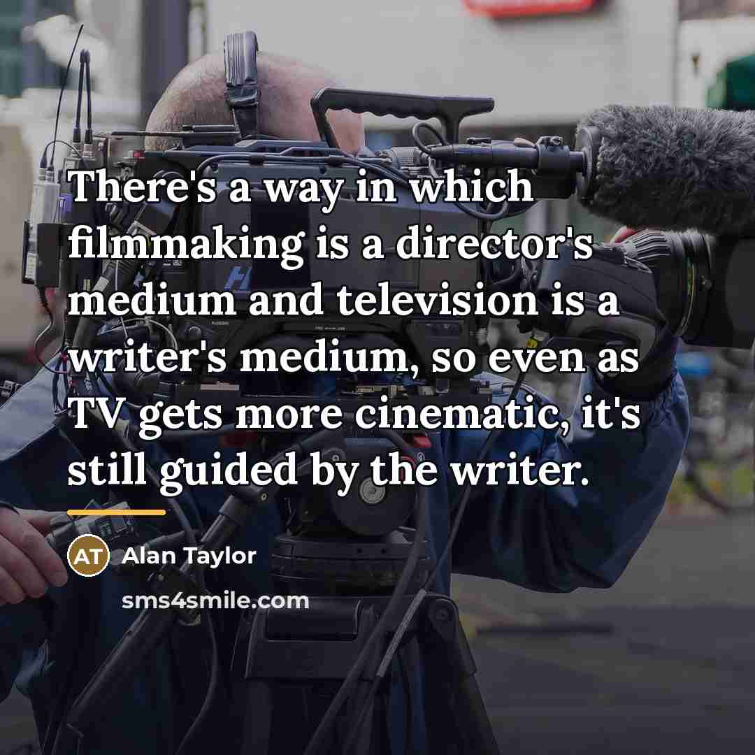 “There's a way in which filmmaking is a director's medium…” quote by Alan Taylor
