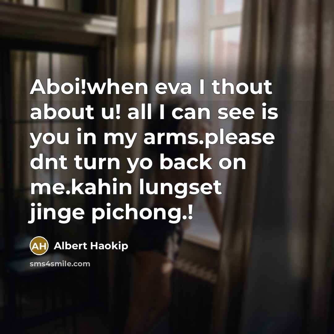 “Aboi!when eva I thout about u! all I can see…” quote by Albert Haokip