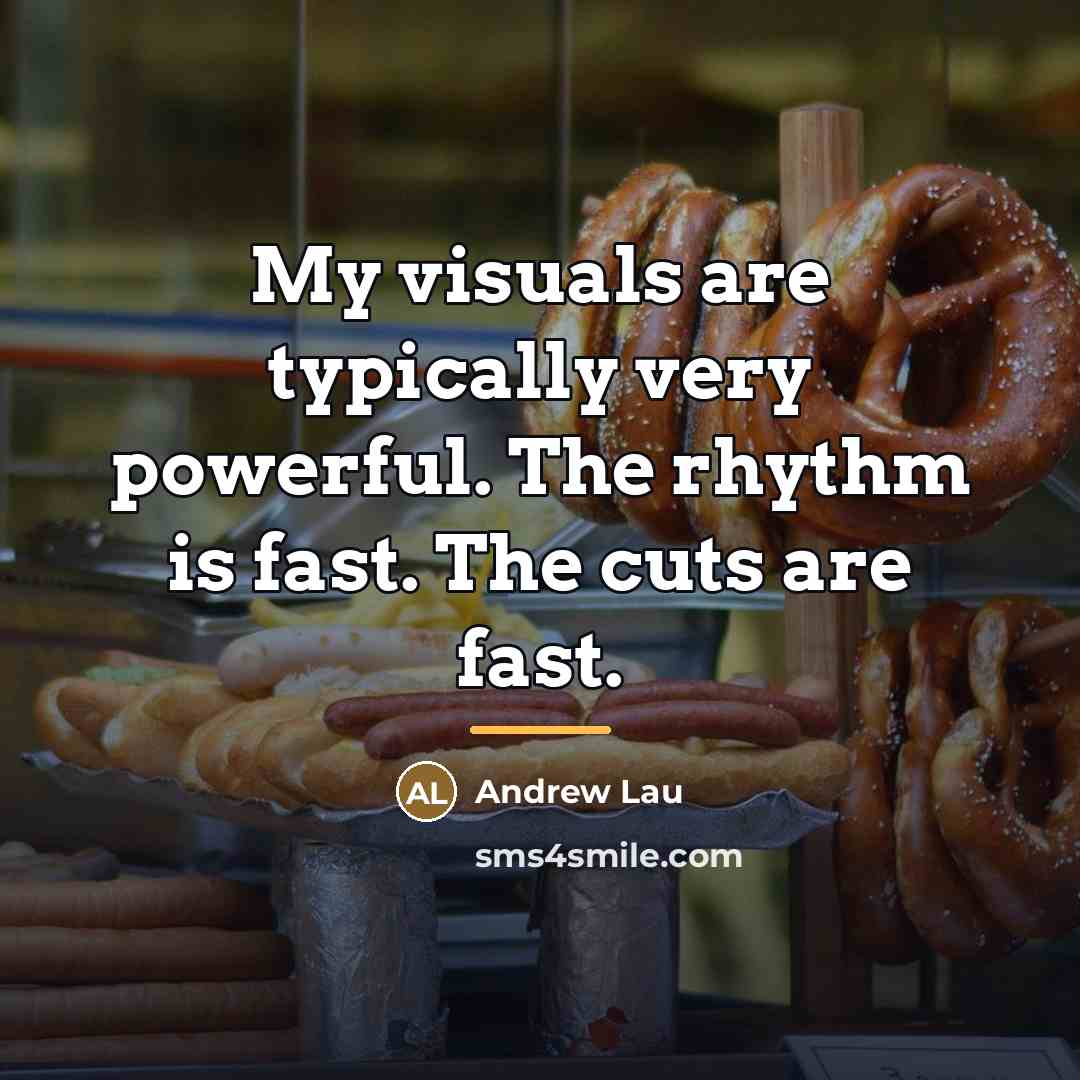 “My visuals are typically very powerful. The rhythm is fast.…” quote by Andrew Lau