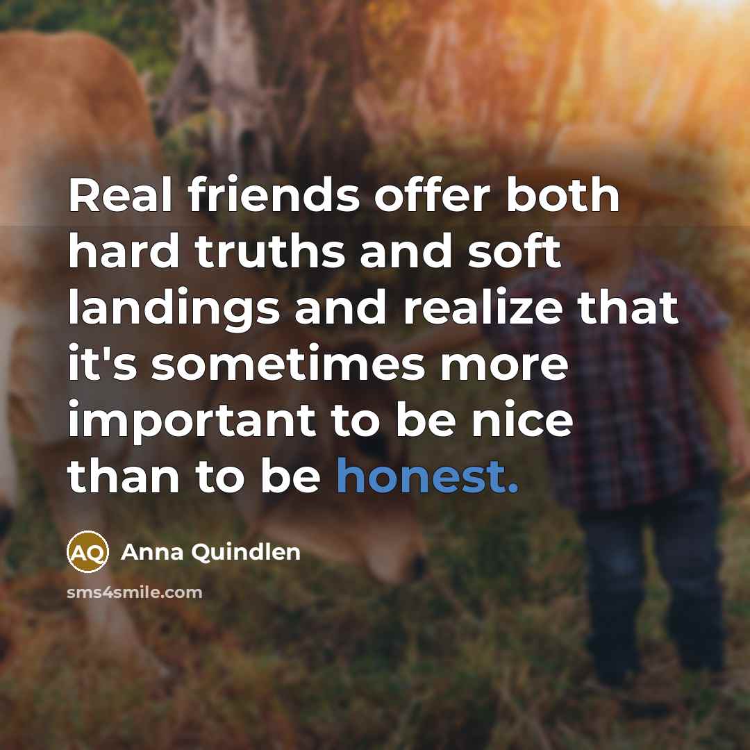 “Real friends offer both hard truths and soft landings and…” quote by Anna Quindlen