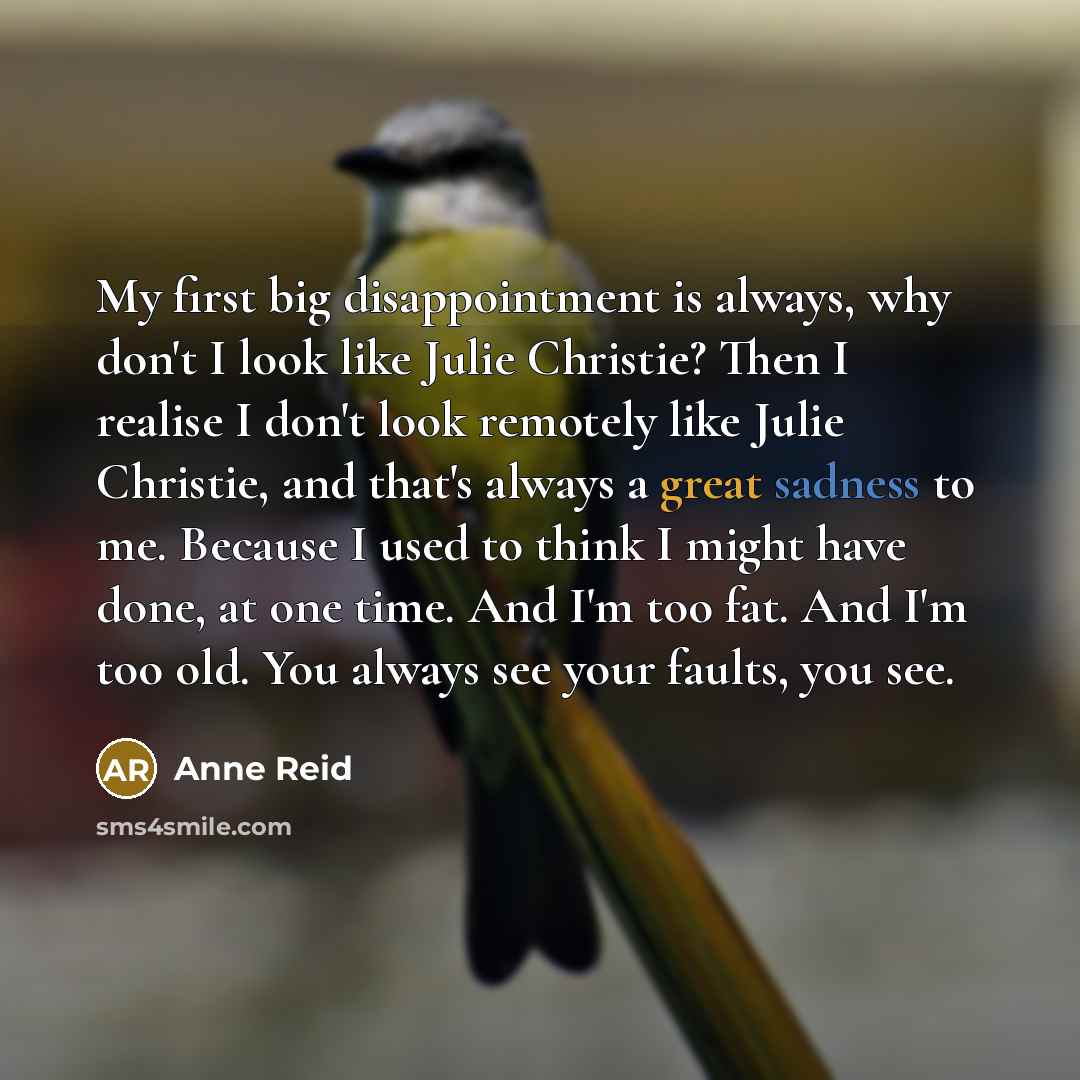 “My first big disappointment is always, why don't I look…” quote by Anne Reid