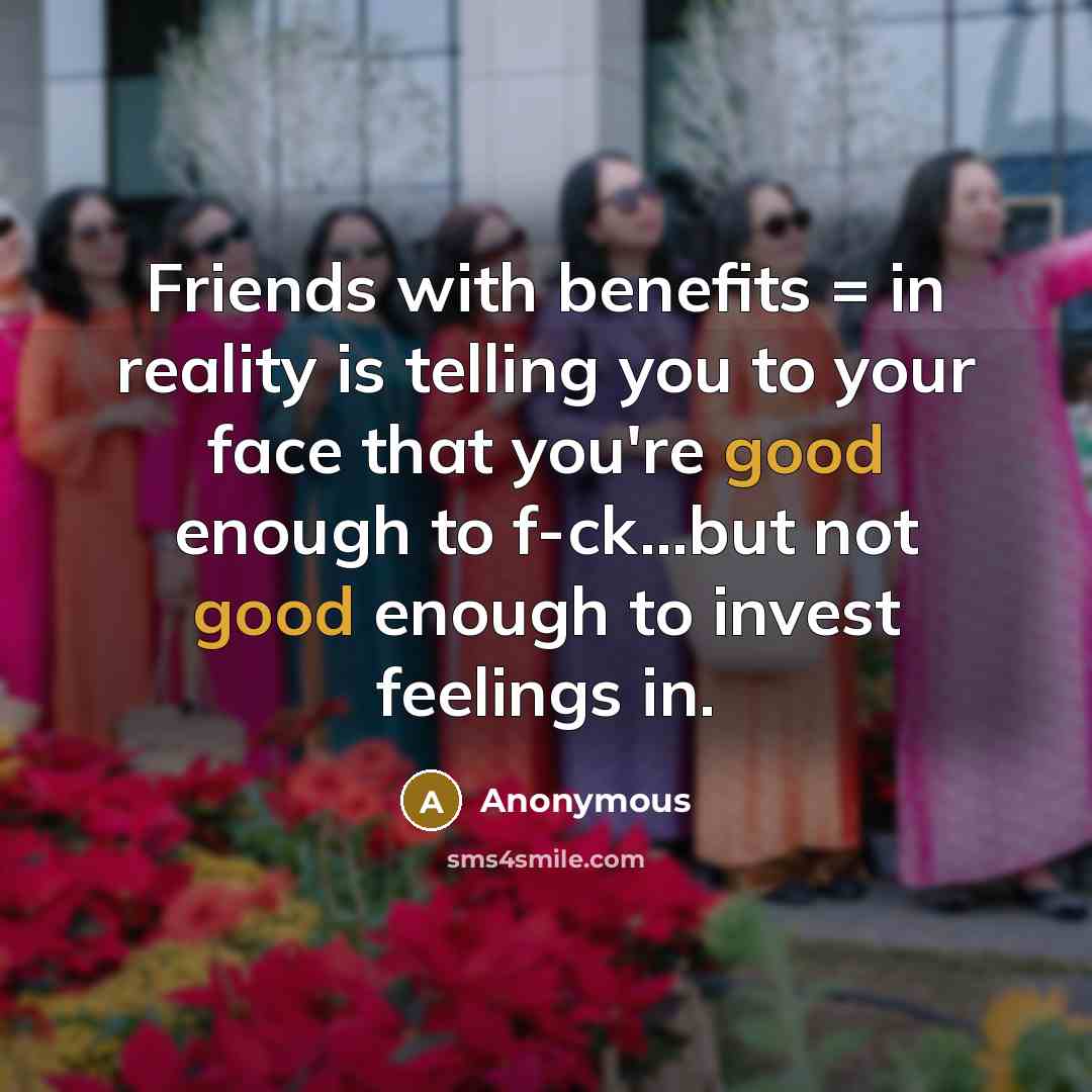 “Friends with benefits = in reality is telling you to…” quote by Anonymous