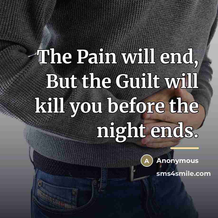 “The Pain will end, But the Guilt will kill you…” quote by Anonymous