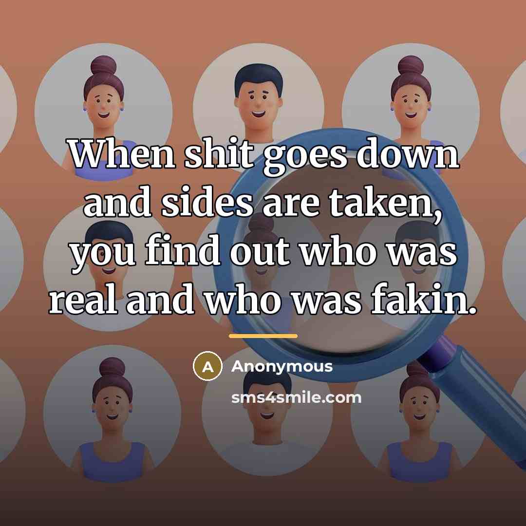 “When shit goes down and sides are taken, you find…” quote by Anonymous