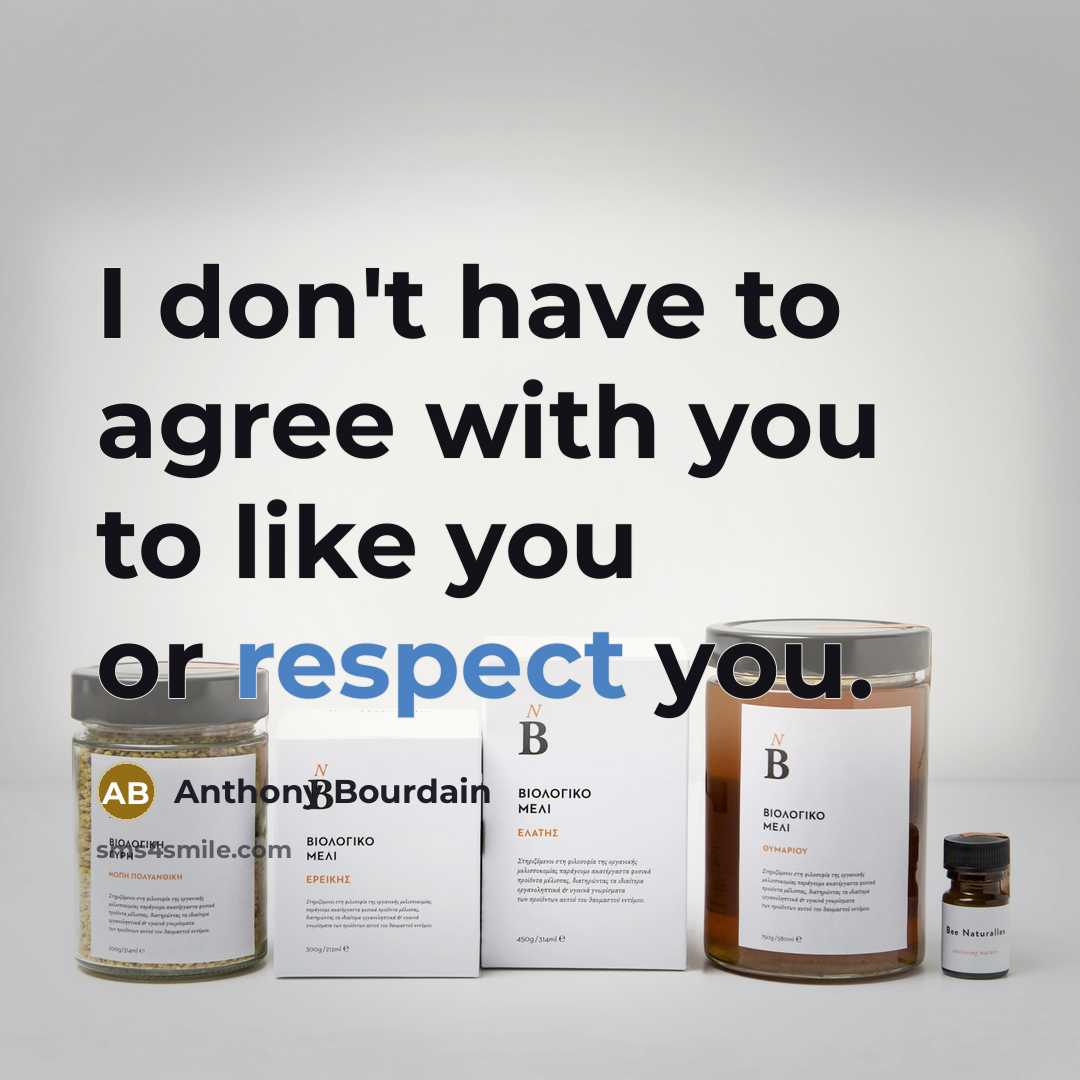“I don't have to agree with you to like you…” quote by Anthony Bourdain