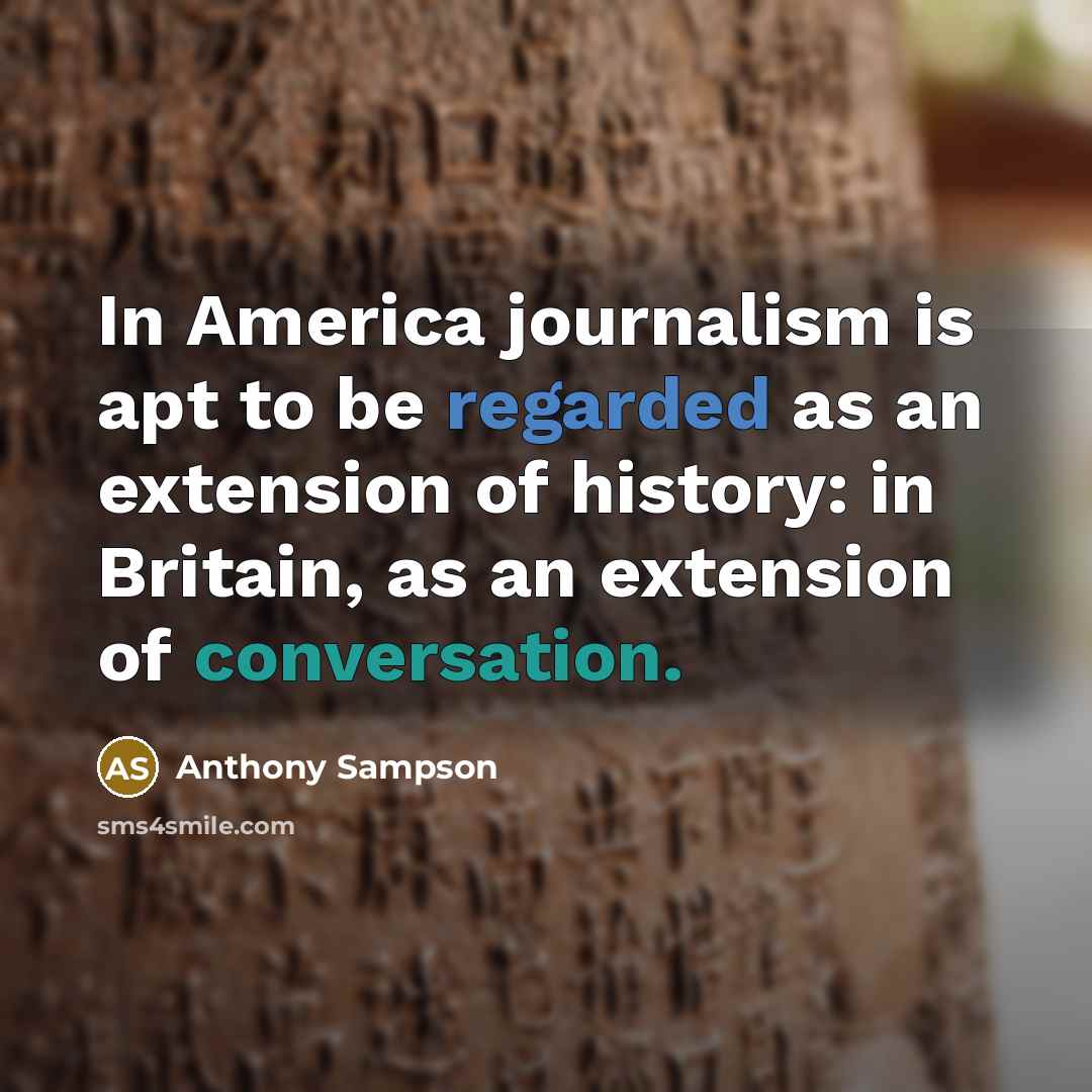 “In America journalism is apt to be regarded as an…” quote by Anthony Sampson
