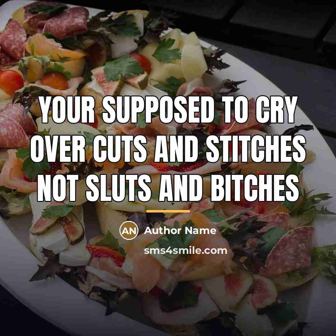 “Your supposed to cry over cuts and stitches not sluts…” quote by Author Name