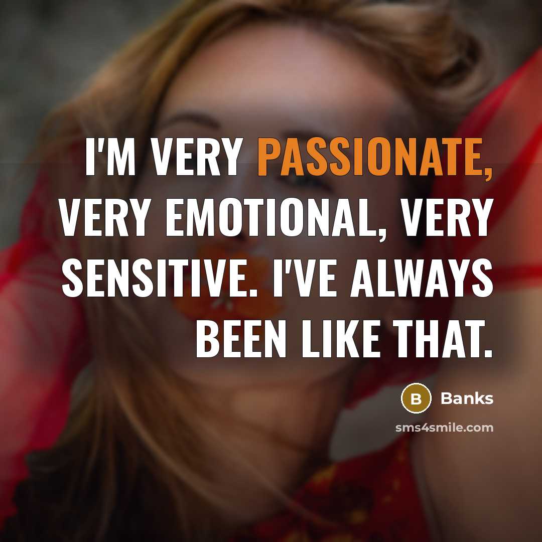 “I'm very passionate, very emotional, very sensitive. I've always been…” quote by Banks