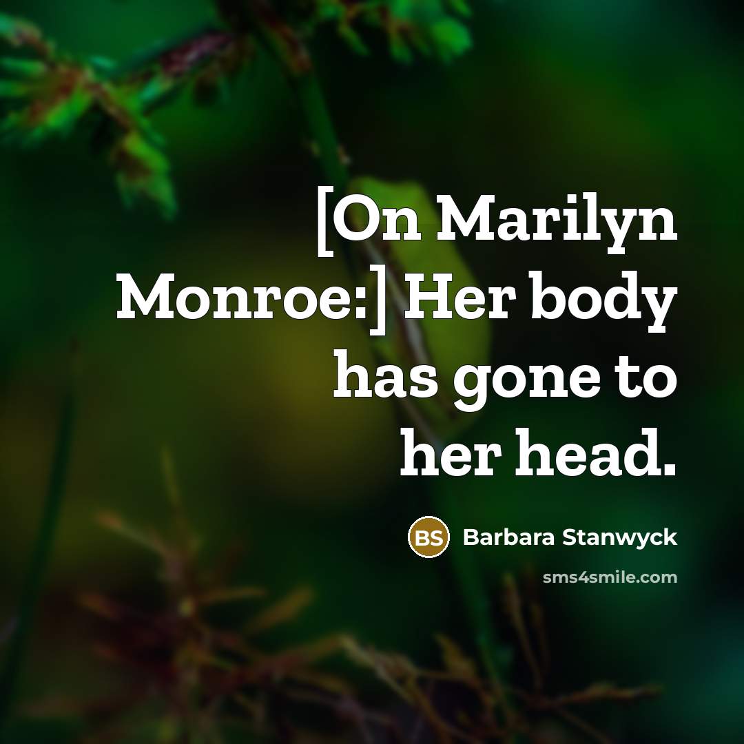 “[On Marilyn Monroe:] Her body has gone to her head.…” quote by Barbara Stanwyck
