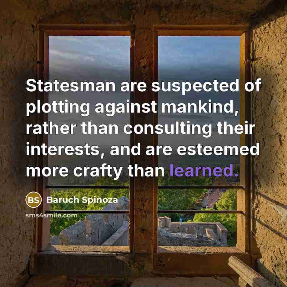 “Statesman are suspected of plotting against mankind, rather than consulting…” quote by Baruch Spinoza