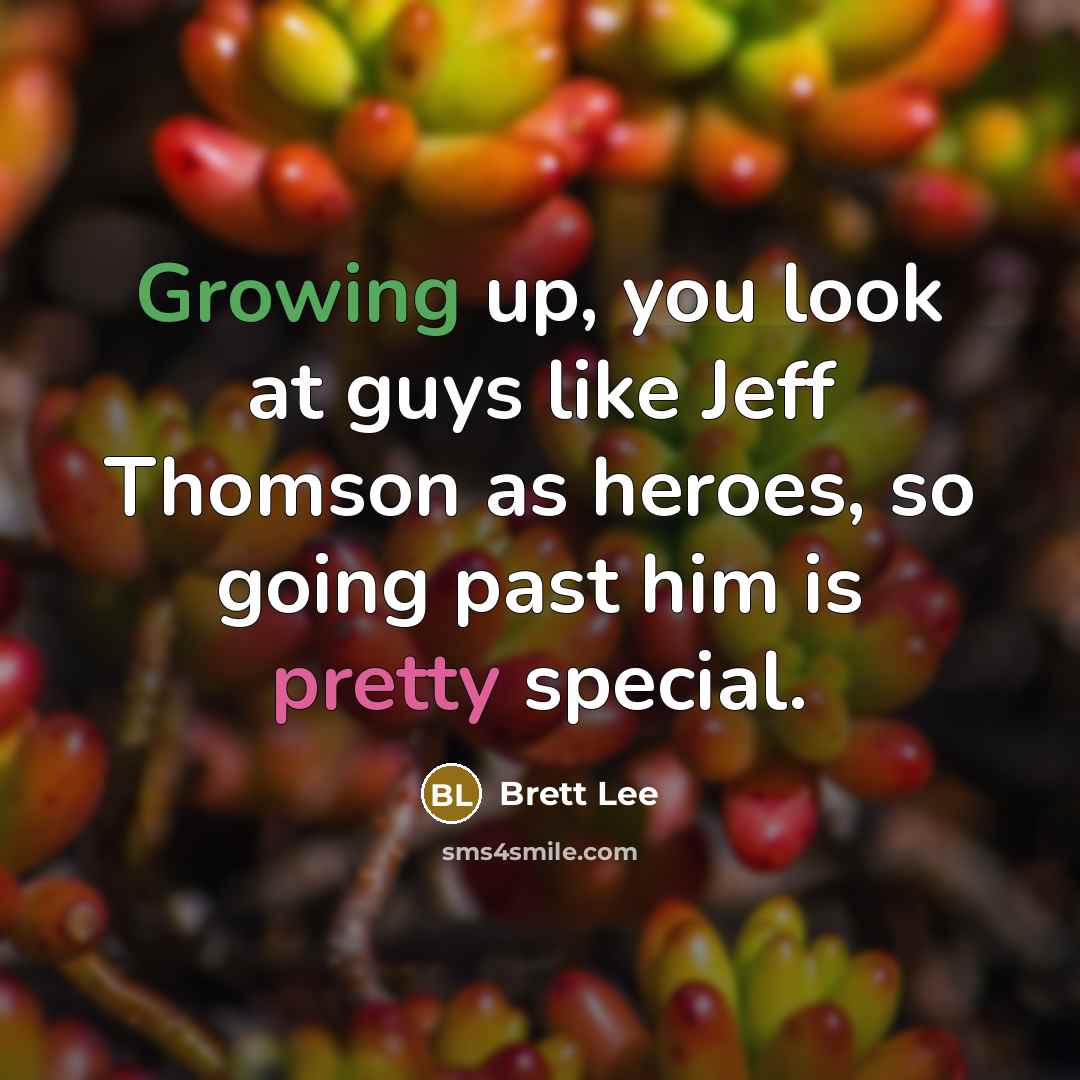 “Growing up, you look at guys like Jeff Thomson as…” quote by Brett Lee