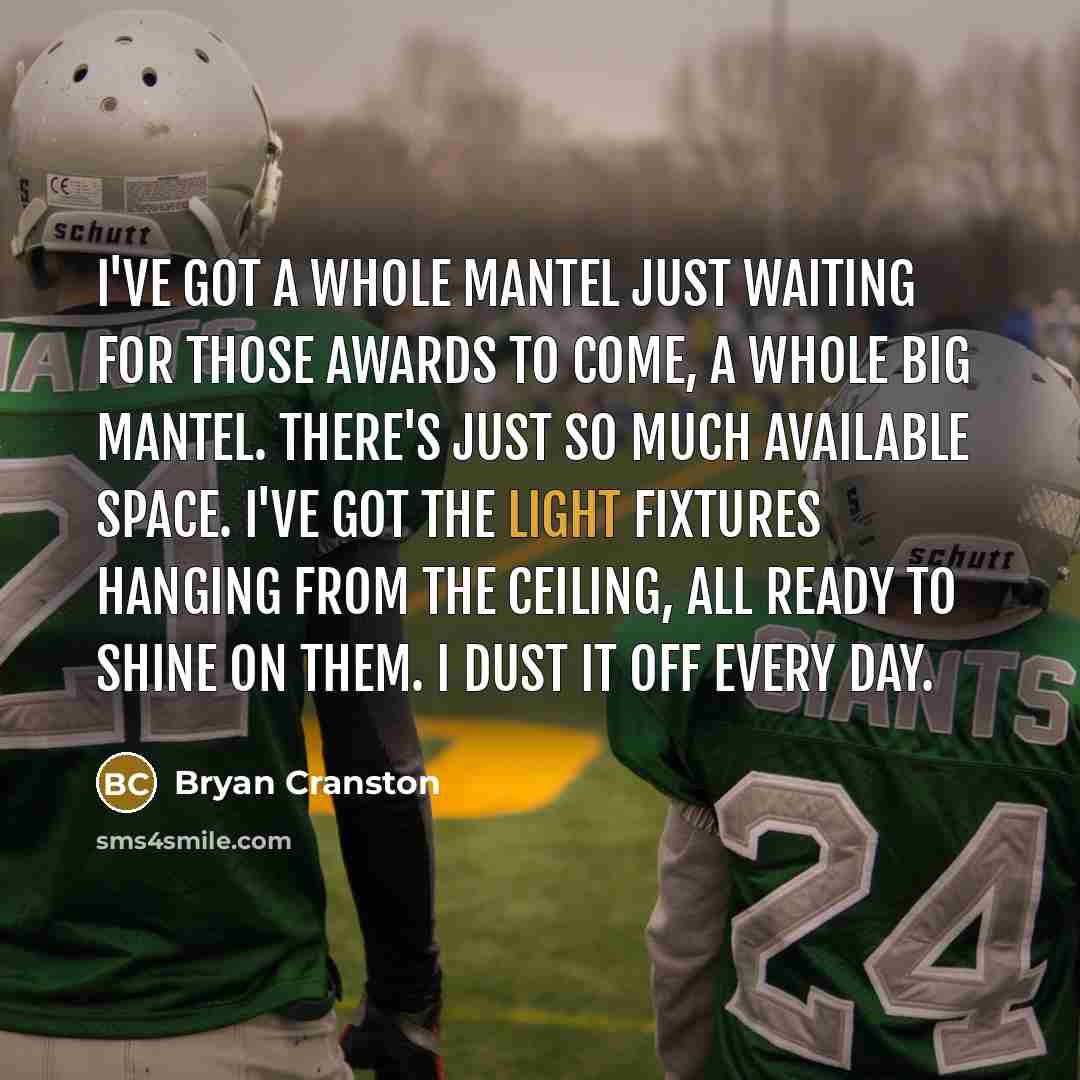 “I've got a whole mantel just waiting for those awards…” quote by Bryan Cranston