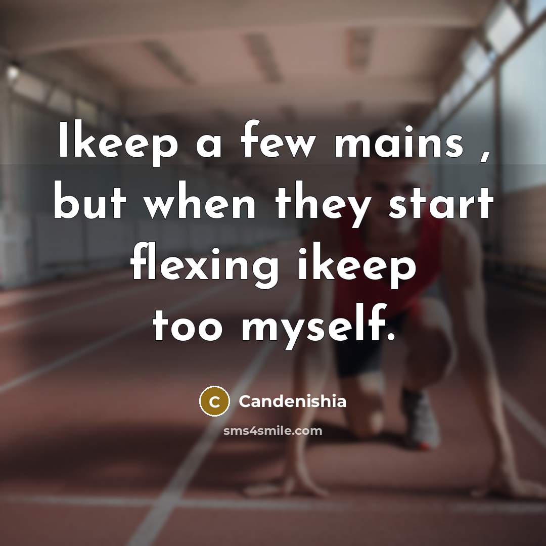 “Ikeep a few mains , but when they start flexing ikeep too myself.” quote by Candenishia