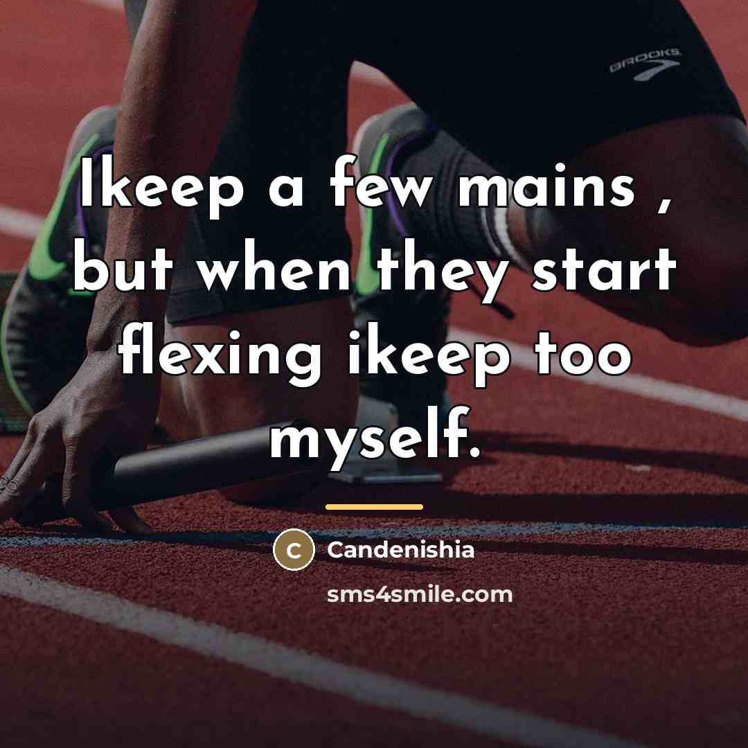 “Ikeep a few mains , but when they start flexing…” quote by Candenishia
