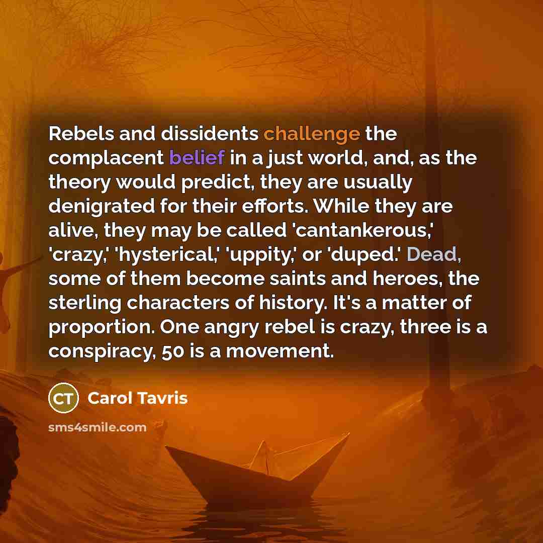 “Rebels and dissidents challenge the complacent belief in a just…” quote by Carol Tavris