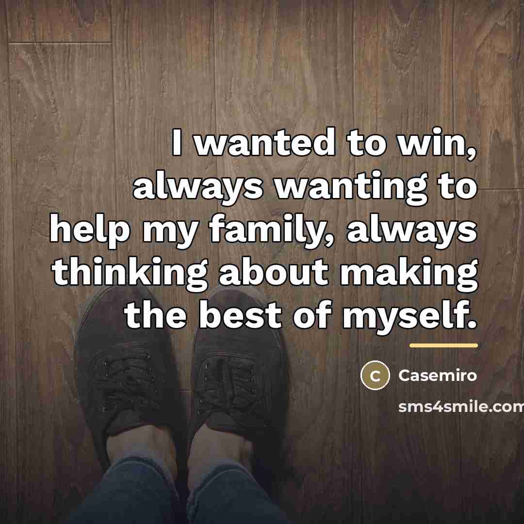 “I wanted to win, always wanting to help my family,…” quote by Casemiro
