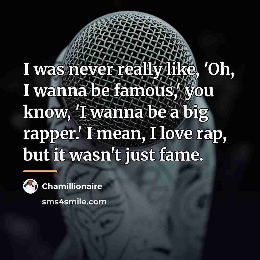 “I was never really like, 'Oh, I wanna be famous,'…” quote by Chamillionaire