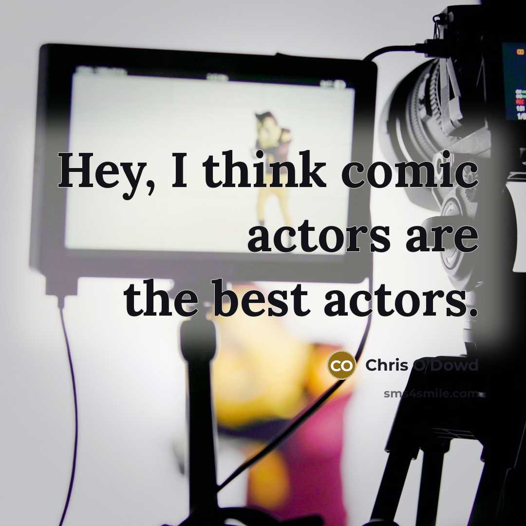 “Hey, I think comic actors are the best actors.…” quote by Chris O'Dowd